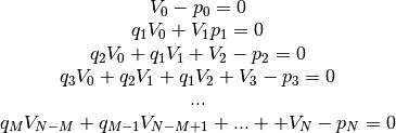 \begin{matrix}
V_0 - p_0=0\\
q_1V_0 + V_1  p_1=0\\
q_2V_0 + q_1V_1+V_2-p_2=0\\
q_3V_0 + q_2V_1 + q_1V_2 + V_3 - p_3 = 0\\
...\\
q_MV_{N-M} + q_{M-1}V_{N-M+1} + ... + +V_N - p_N=0
\end{matrix}