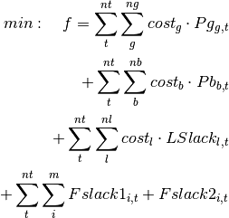 min: \quad f = \sum_t^{nt}  \sum_g^{ng} cost_g \cdot Pg_{g,t} \\
             + \sum_t^{nt}  \sum_b^{nb} cost_b \cdot Pb_{b, t}  \\
             + \sum_t^{nt}  \sum_l^{nl} cost_l \cdot LSlack_{l, t} \\
             + \sum_t^{nt}  \sum_i^{m} Fslack1_{i,t} + Fslack2_{i,t} \\