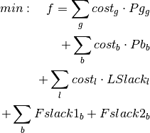 min: \quad f = \sum_g cost_g \cdot Pg_g \\
             + \sum_b cost_b \cdot Pb_b  \\
             + \sum_l cost_l \cdot LSlack_l \\
             + \sum_b Fslack1_b + Fslack2_b \\