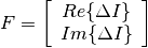 F = \left[
\begin{array}{c}
 Re\{\Delta I\} \\
 Im\{\Delta I\}
\end{array}
\right]